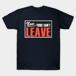 Now Yous Can't Leave T-Shirt